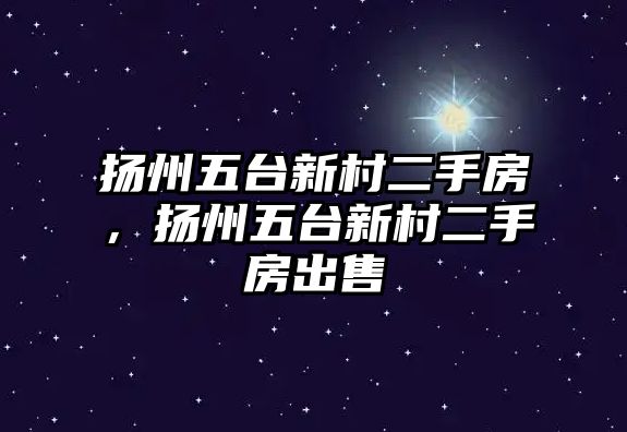 揚州五臺新村二手房，揚州五臺新村二手房出售